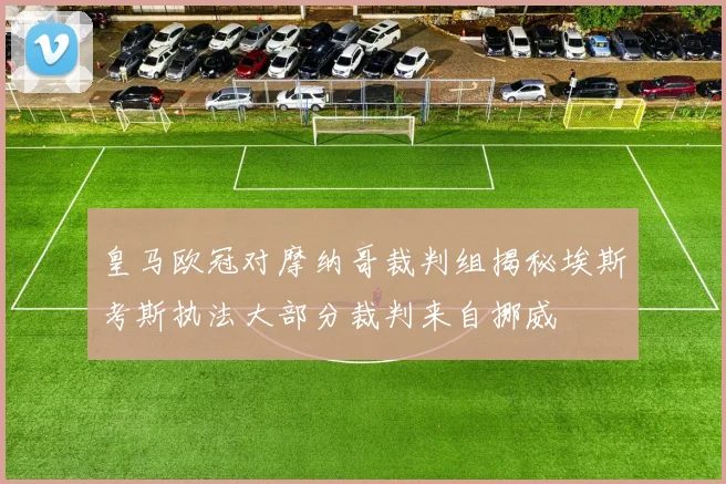 皇马欧冠对摩纳哥裁判组揭秘埃斯考斯执法大部分裁判来自挪威